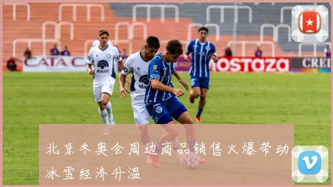 北京冬奥会周边商品销售火爆带动冰雪经济升温