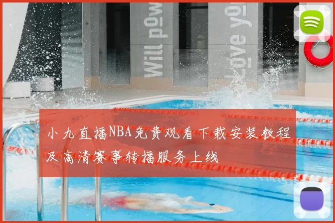 小九直播NBA免费观看下载安装教程及高清赛事转播服务上线