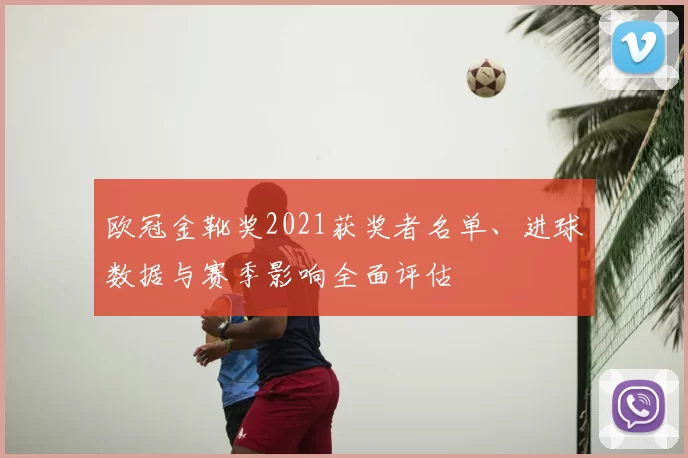 欧冠金靴奖2021获奖者名单、进球数据与赛季影响全面评估