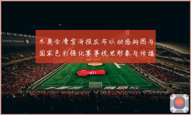 冬奥会滑雪海报发布以动感构图与国家色彩强化赛事视觉形象与传播看点